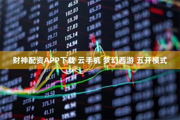 财神配资APP下载 云手机 梦幻西游 五开模式
