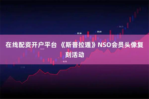 在线配资开户平台 《斯普拉遁》NSO会员头像复刻活动