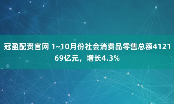 冠盈配资官网 1~10月份社会消费品零售总额412169亿元，增长4.3%