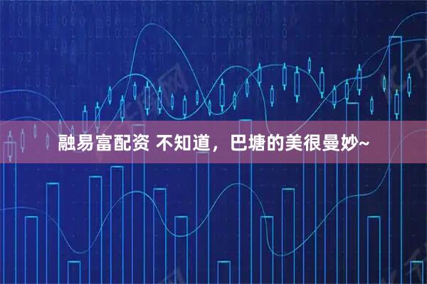 融易富配资 不知道，巴塘的美很曼妙~